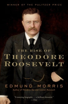 The Rise of Theodore Roosevelt - Theodore Roosevelt Series Book 1