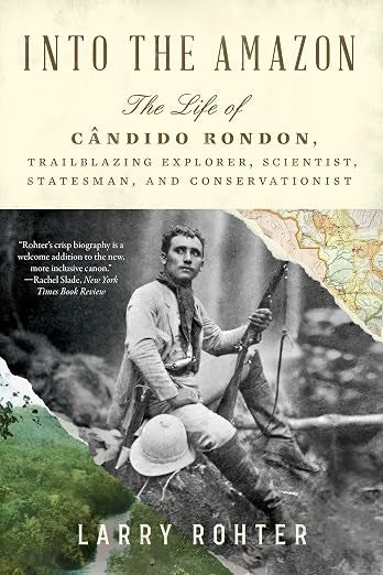Into the Amazon: The Life of Cândido Rondon, Trailblazing Explorer, Scientist, Statesman, and Conservationist (Copy)