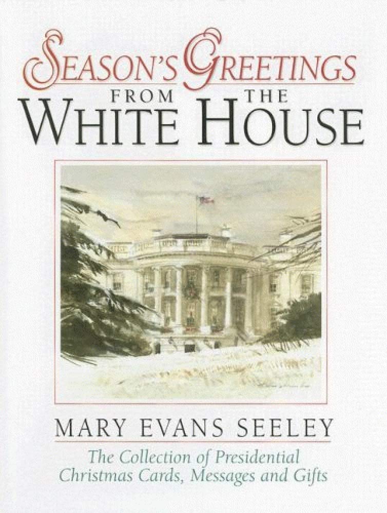 Season's Greetings from the White House: The Collection of Presidential Christmas Cards, Messages and Gifts