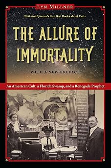 The Allure of Immortality: An American Cult, a Florida Swamp, and a Renegade Prophet