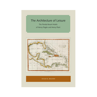 The Architecture of Leisure: The Florida Resort Hotels of Henry Flagler and Henry Plant