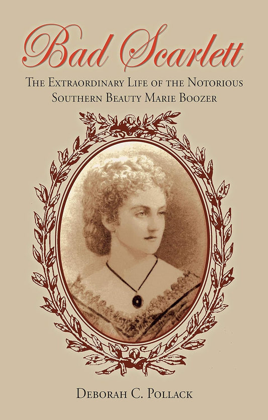 Bad Scarlett: The Extraordinary Life of the Notorious Southern Beauty Marie Boozer