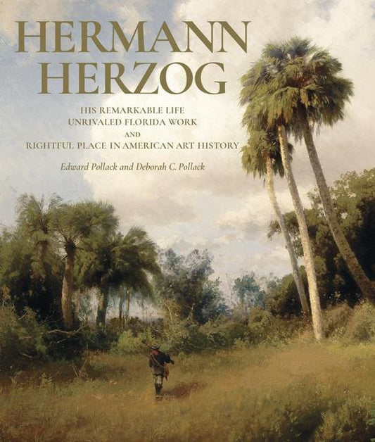 Hermann Herzog: His remarkable life and unrivaled Florida work and rightful place in American Art History