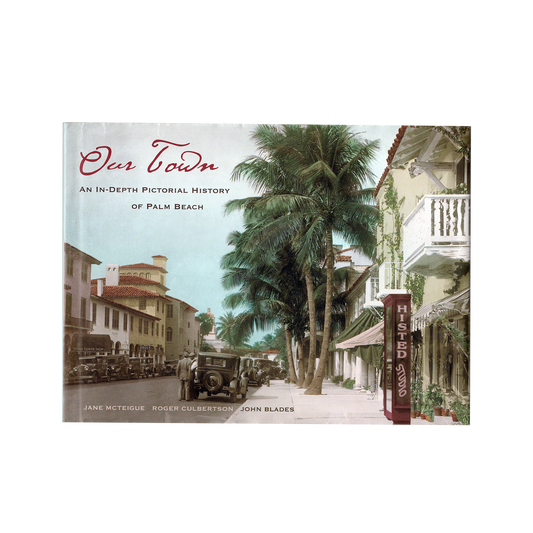 Our Town: An In-Depth Pictorial History of Palm Beach